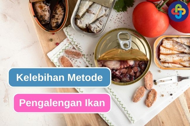 5 Kelebihan Metode Pengalengan Untuk Pengawetan Ikan